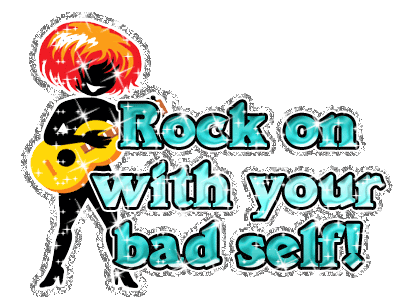 Rock on With Your Bad self!