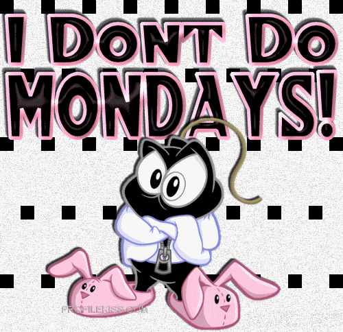 I Dont Do Mondays!