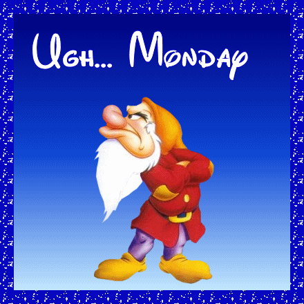 Ugh! Monday!