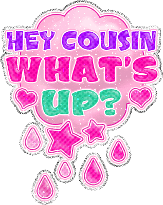 Hey Cousin What’s Up ?
