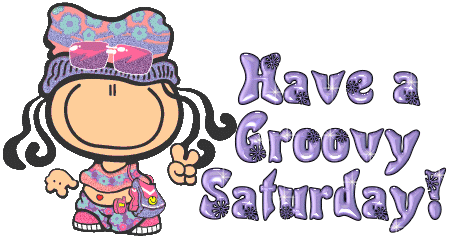 Have A Groovy Saturday