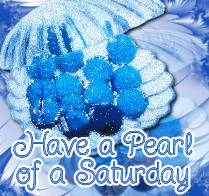 Have A Pearl Of A Saturday