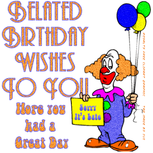 Belated Birthday wishes to you Here you had a Great Day